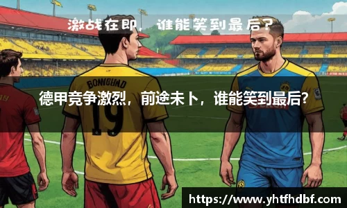 德甲竞争激烈，前途未卜，谁能笑到最后？